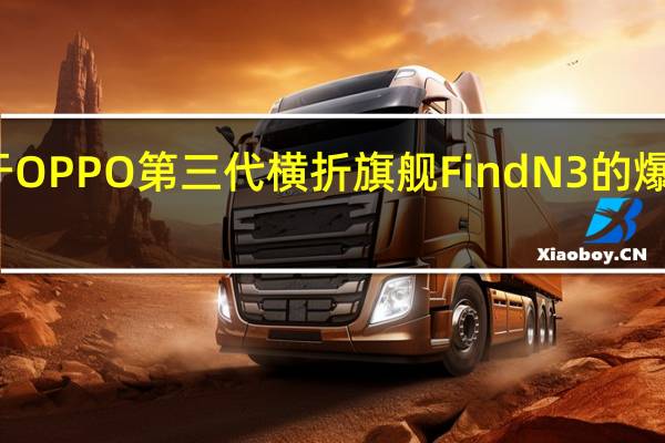 最近关于OPPO第三代横折旗舰FindN3的爆料也越来越多