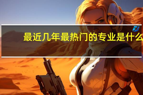 最近几年最热门的专业是什么