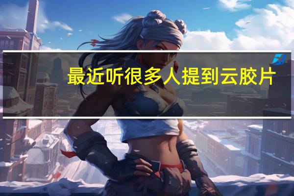 最近听很多人提到云胶片，能介绍下云胶片是什么