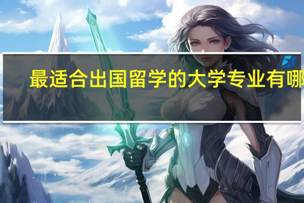 最适合出国留学的大学专业有哪些