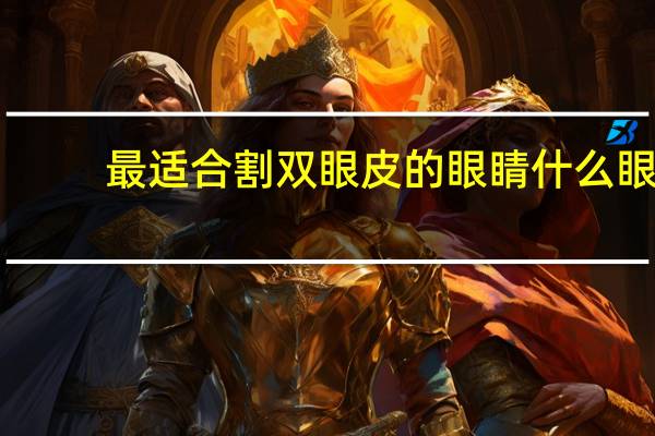 最适合割双眼皮的眼睛 什么眼睛适合割双眼皮