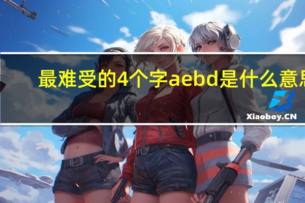 最难受的4个字aebd是什么意思