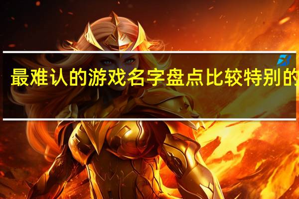 最难认的游戏名字 盘点比较特别的网名