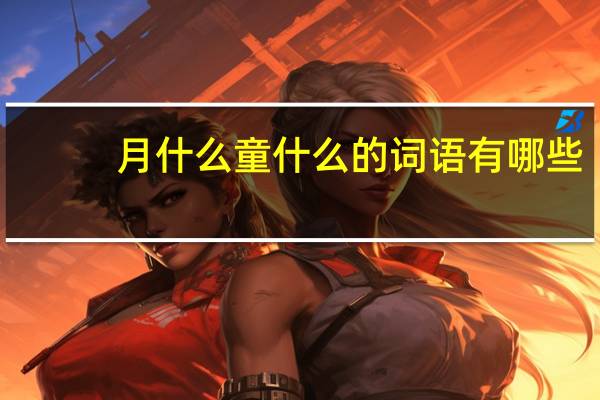 月什么童什么的词语有哪些?