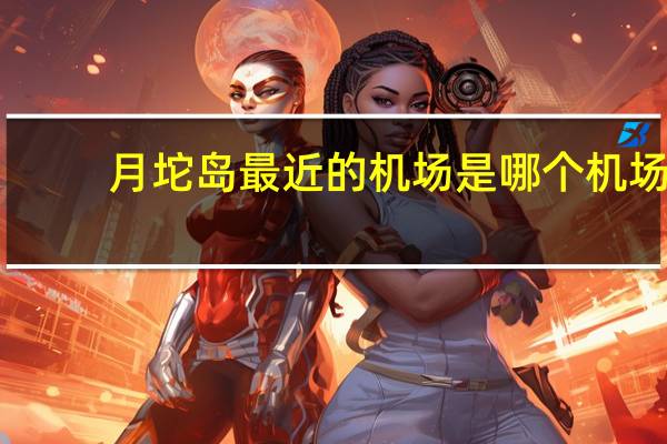 月坨岛最近的机场是哪个机场
