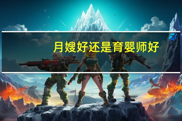 月嫂好还是育婴师好