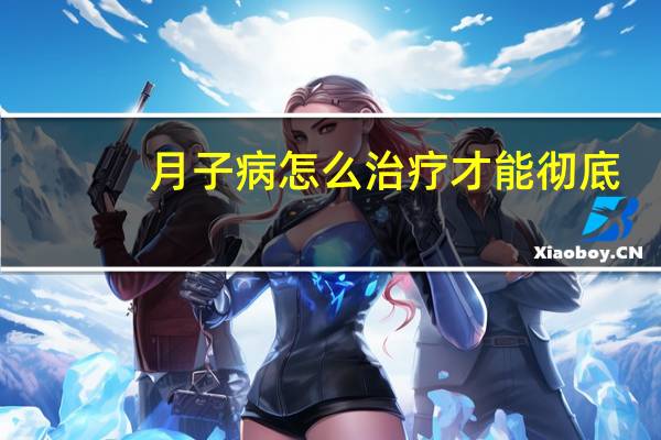 月子病怎么治疗才能彻底（月子病怎么治疗才能去根）