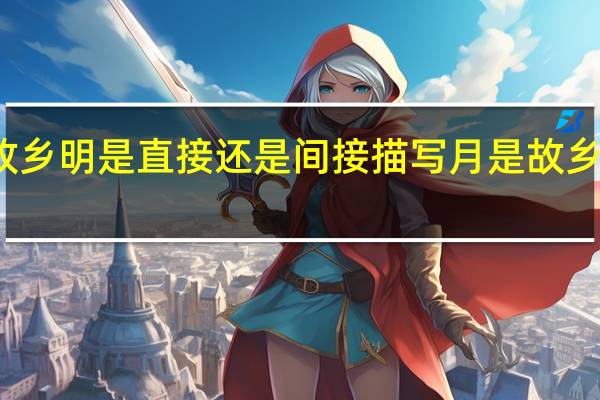 月是故乡明是直接还是间接描写 月是故乡明课堂笔记