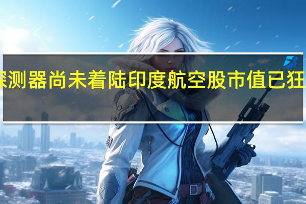 月球探测器尚未着陆印度航空股市值已狂飙25亿美元