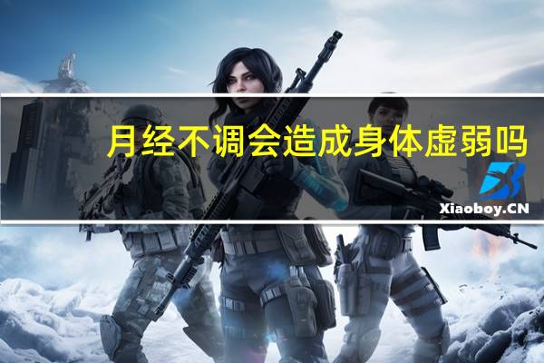 月经不调会造成身体虚弱吗（月经不调身体虚弱怎么调理）