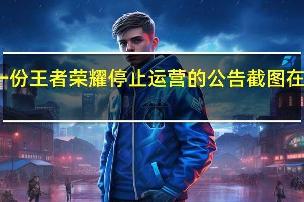 有一份王者荣耀停止运营的公告截图在网上流传