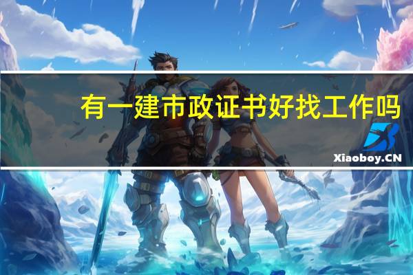有一建市政证书好找工作吗