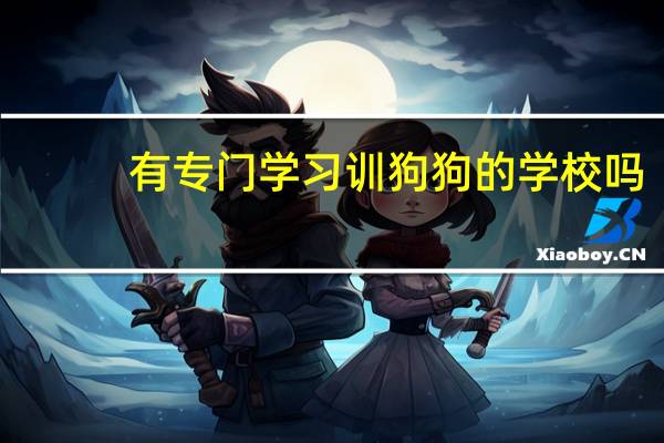 有专门学习训狗狗的学校吗