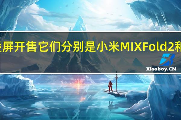 有两款折叠屏开售它们分别是小米MIXFold2和motorazr2022