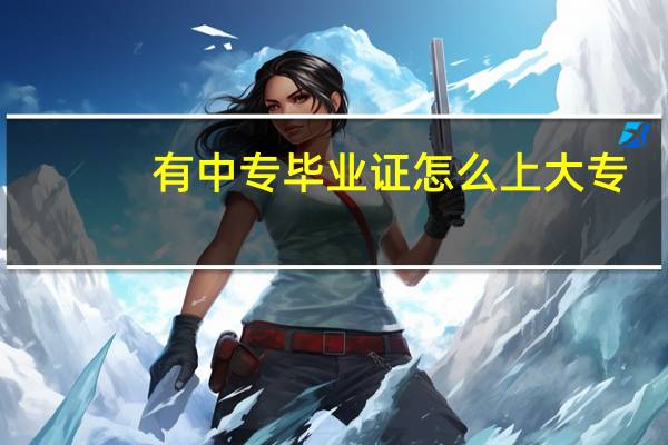 有中专毕业证怎么上大专