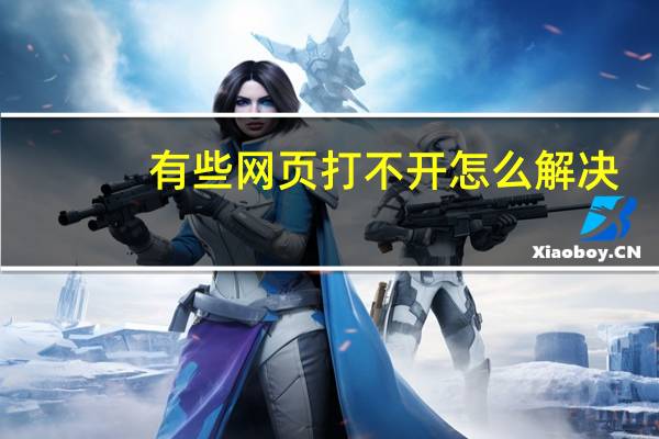有些网页打不开怎么解决（有些网页打不开）