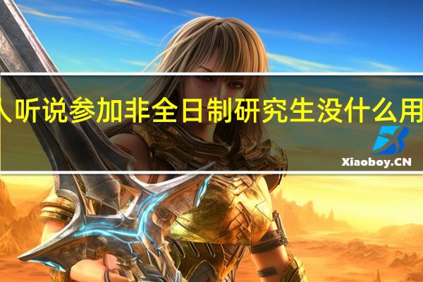 有人听说参加非全日制研究生没什么用是真的吗