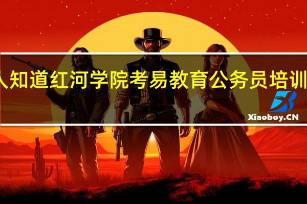 有人知道红河学院考易教育公务员培训怎么样啊