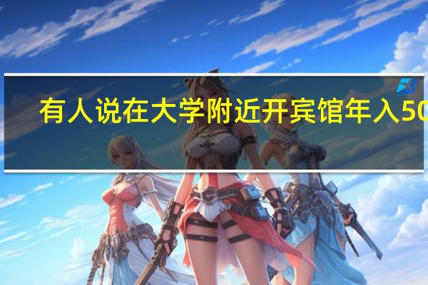 有人说在大学附近开宾馆年入50万，怎么这么挣钱