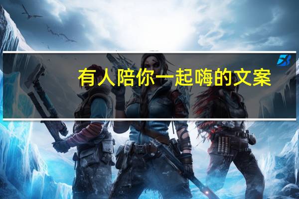 有人陪你一起嗨的文案