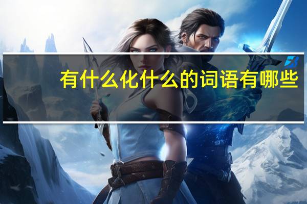 有什么化什么的词语有哪些?
