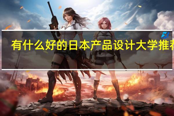 有什么好的日本产品设计大学推荐么