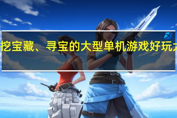 有什么挖宝藏、寻宝的大型单机游戏 好玩大型单机游戏