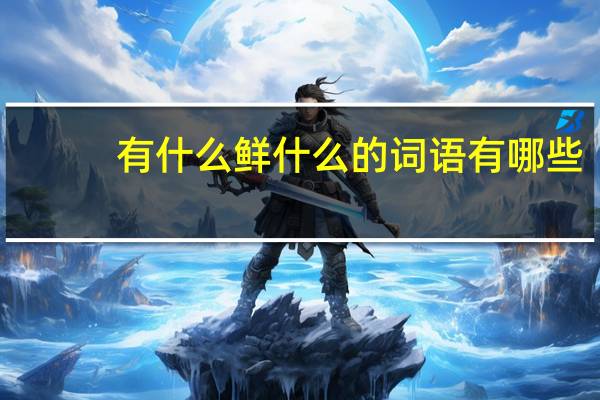 有什么鲜什么的词语有哪些?