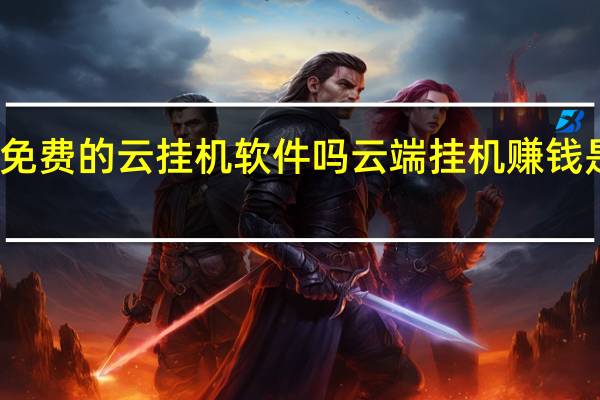 有免费的云挂机软件吗 云端挂机赚钱是真的吗