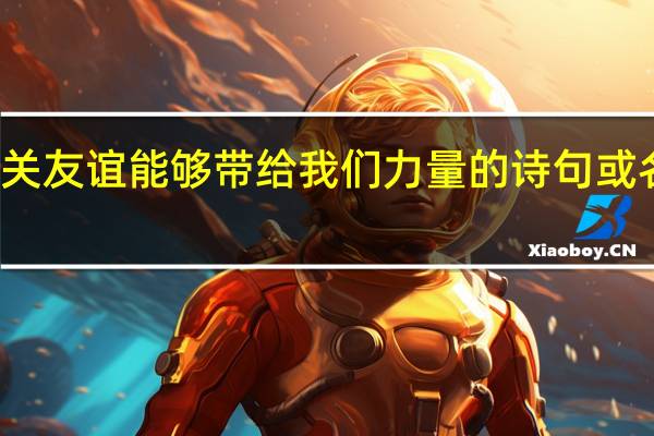 有关友谊能够带给我们力量的诗句或名言警句