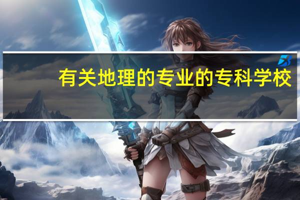 有关地理的专业的专科学校
