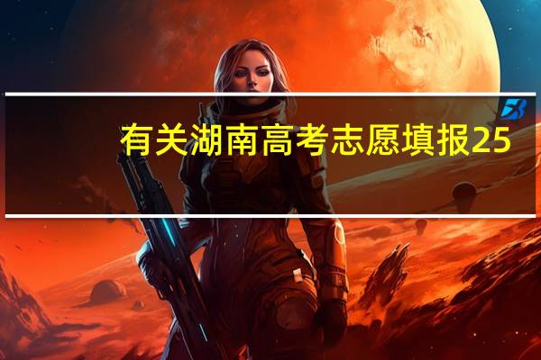 有关湖南高考志愿填报25