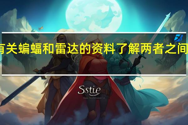 有关蝙蝠和雷达的资料了解两者之间的关系(有关蝙蝠和雷达的资料)