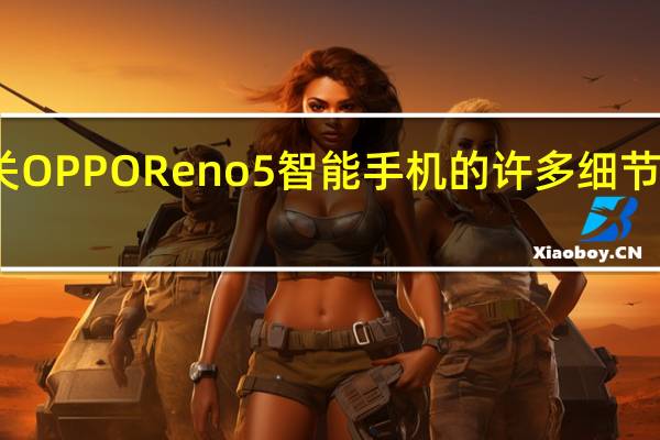 有关OPPOReno5智能手机的许多细节已经泄露
