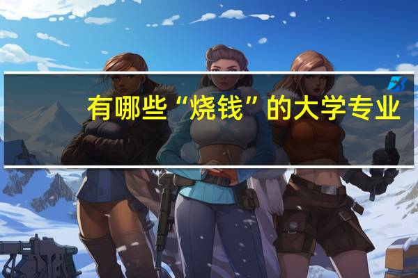 有哪些“烧钱”的大学专业，看似高大上，实则就业率低到可怕