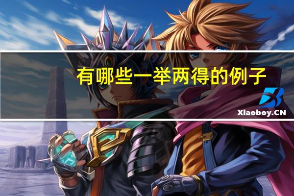 有哪些一举两得的例子?历史上有哪些值得尊敬的小人物