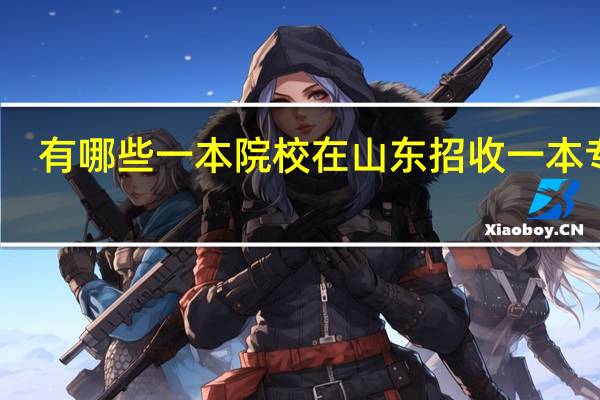 有哪些一本院校在山东招收一本专业