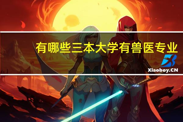有哪些三本大学有兽医专业