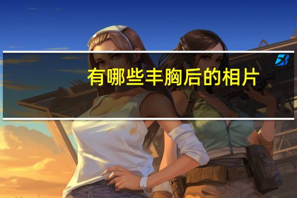 有哪些丰胸后的相片(哪些女星身材超级好)