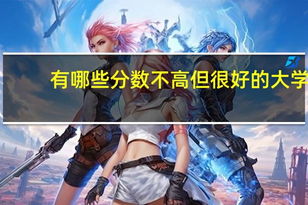 有哪些分数不高但很好的大学