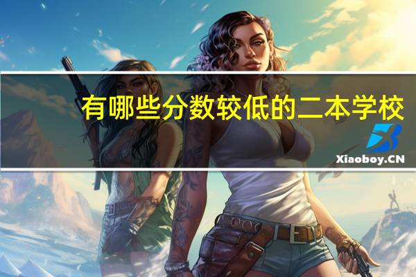 有哪些分数较低的二本学校