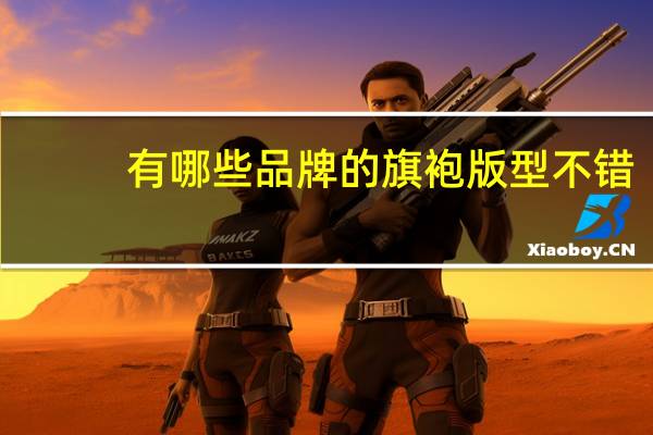 有哪些品牌的旗袍版型不错