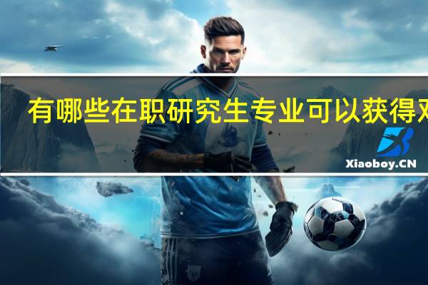 有哪些在职研究生专业可以获得双证