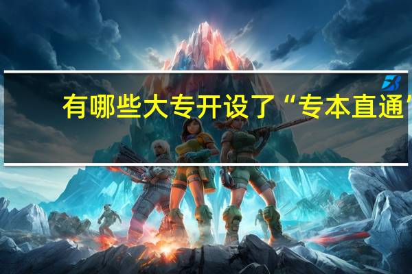 有哪些大专开设了“专本直通”？