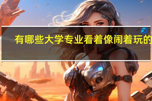 有哪些大学专业看着像闹着玩的呢