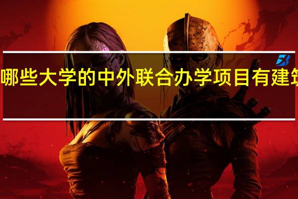 有哪些大学的中外联合办学项目有建筑学专业