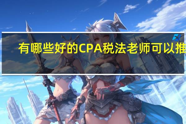 有哪些好的CPA税法老师可以推荐