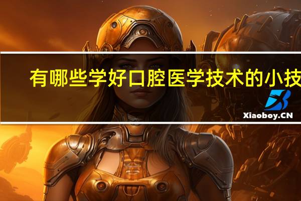 有哪些学好口腔医学技术的小技巧