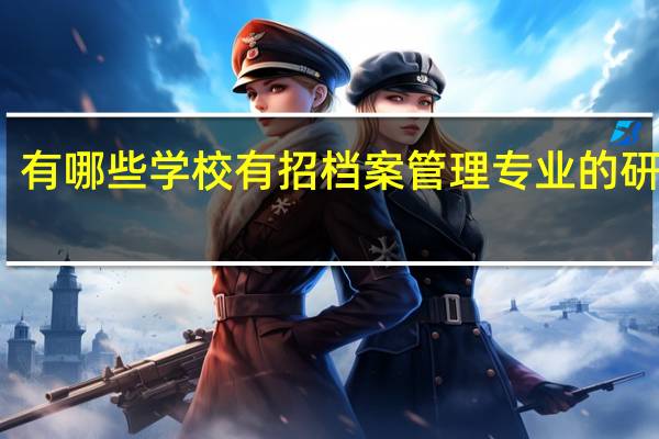 有哪些学校有招档案管理专业的研究生