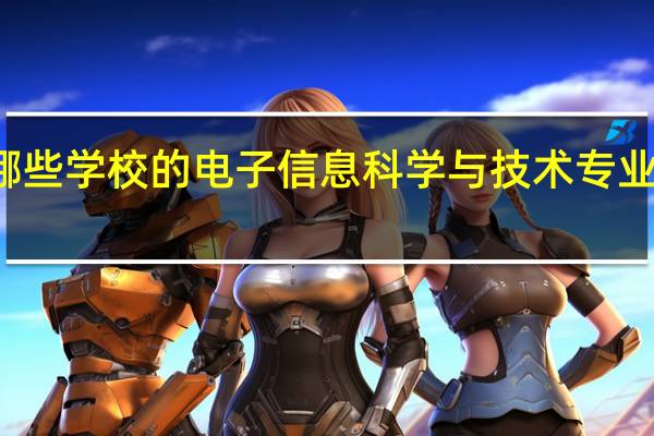 有哪些学校的电子信息科学与技术专业比较出名